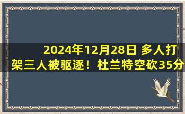 2024年12月28日 多人打架三人被驱逐！杜兰特空砍35分 独行侠轻取太阳！